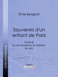  Emile Bergerat et  Ligaran - Souvenirs d'un enfant de Paris - La vie moderne, le Voltaire, le nom - Tome III.