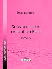 Emile Bergerat et  Ligaran - Souvenirs d'un enfant de Paris - Tome IV.