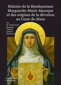 Histoire de la bienheureuse Marguerite-Marie Alacoque et des origines de la dévotion au coeur de Jésus