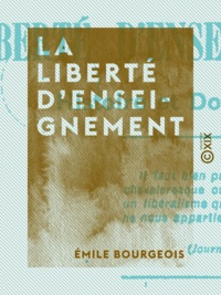 Emile Bourgeois - La Liberté d'enseignement - Histoire et doctrine.