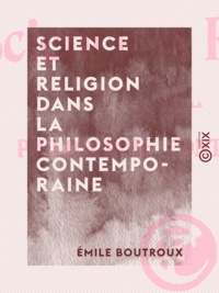 Emile Boutroux - Science et Religion dans la philosophie contemporaine.