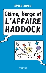 Emile Brami - Céline, Hergé et l'affaire Haddock.