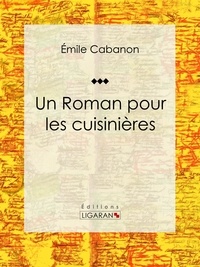 Emile Cabanon et  Ligaran - Un Roman pour les cuisinières - Roman.