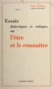 Essais dialectiques et critiques sur l'être et le connaître