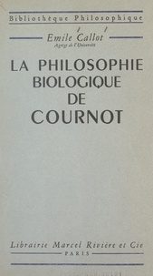 Emile Callot - La philosophie biologique de Cournot.