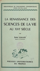 Emile Callot et Gaston Bachelard - La renaissance des sciences de la vie au XVIe siècle.
