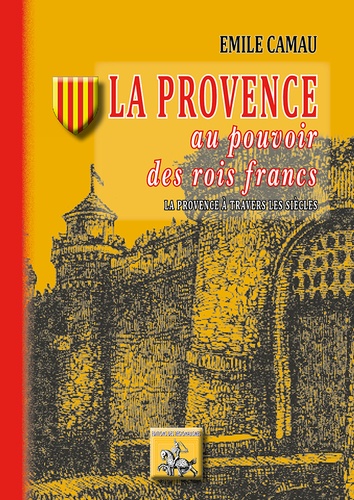 Emile Camau - La Provence au pouvoir des rois francs.