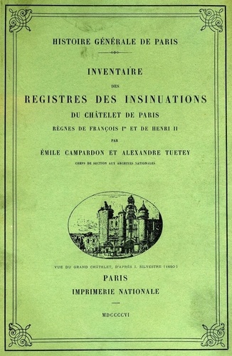 Emile Campardon et Alexandre Tuetey - Inventaire des registres des insinuations du Châtelet de Paris - Règnes de François 1er et de Henri II.