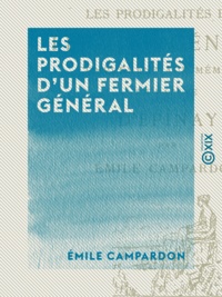 Emile Campardon - Les Prodigalités d'un fermier général - Complément aux mémoires de Mme d'Épinay.