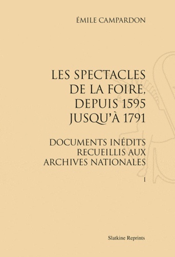 Emile Campardon - Les spectacles de la foire, depuis 1595 jusqu'à 1791. Documents inédits recueillis aux Archives Nationales - Réimpression de l'édition de Paris, 1877. 2 volumes.
