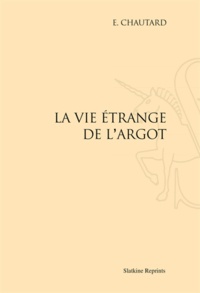 Emile Chautard - La vie étrange de l'argot.