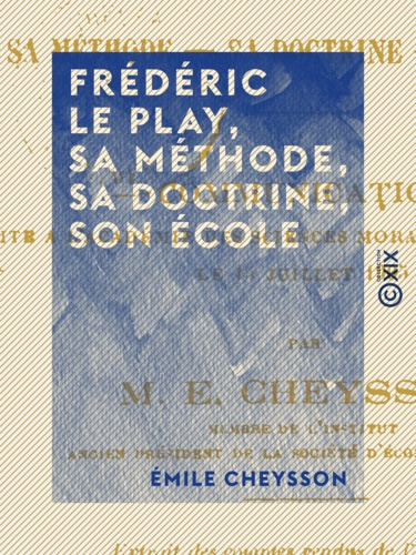 Frédéric Le Play, sa méthode, sa doctrine, son école. Communication faite à l'Académie des sciences morales et politiques, le 15 juillet 1905