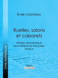  Emile Colombey et  Ligaran - Ruelles, salons et cabarets - Histoire anecdotique de la littérature française - Tome II.