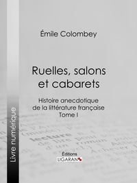  Emile Colombey et  Ligaran - Ruelles, salons et cabarets - Histoire anecdotique de la littérature française - Tome I.