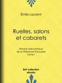 Emile Colombey - Ruelles, salons et cabarets - Histoire anecdotique de la littérature française - Tome I.