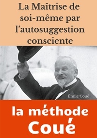 Emile Coué - La maîtrise de soi-même par l'autosuggestion consciente - La méthode Coué.