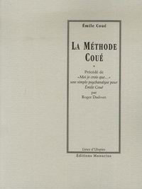 Emile Coué - La méthode Coué - Précédé de "Moi je crois que...", une simple psychanalyse pour Emile Coué.