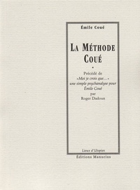 Emile Coué - La méthode Coué - Précédé de "Moi je crois que...", une simple psychanalyse pour Emile Coué.