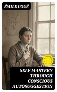 Self Mastery Through Conscious Autosuggestion