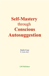 Self-Mastery through Conscious Autosuggestion