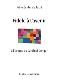  Emile, de Taizé - Fidèle à l'avenir - A l'écoute du cardinal Congar.