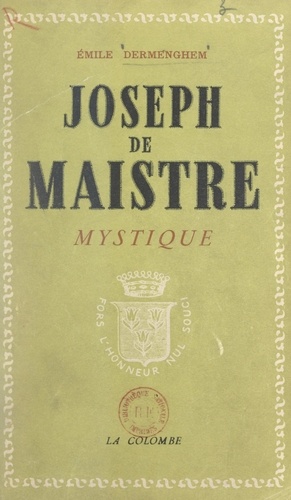Joseph de Maistre mystique. Ses rapports avec le martinisme, l'illuminisme et la franc-maçonnerie, l'influence des doctrines mystiques et occultes sur sa pensée religieuse