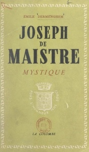 Emile Dermenghem - Joseph de Maistre mystique - Ses rapports avec le martinisme, l'illuminisme et la franc-maçonnerie, l'influence des doctrines mystiques et occultes sur sa pensée religieuse.