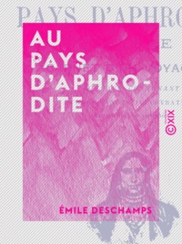 Emile Deschamps - Au pays d'Aphrodite - Chypre - Carnet d'un voyageur.