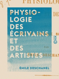 Emile Deschanel - Physiologie des écrivains et des artistes - Essai de critique naturelle.