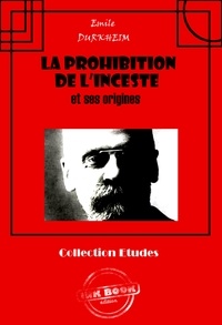 Emile Durkheim - La prohibition de l’inceste et ses origines [édition intégrale revue et mise à jour].