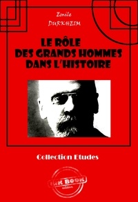 Emile Durkheim - Le rôle des grands hommes dans l’histoire [édition intégrale revue et mise à jour].