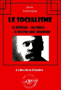 Emile Durkheim - Le socialisme : sa définition - ses débuts - la doctrine Saint-Simonienne [édition intégrale revue et mise à jour].