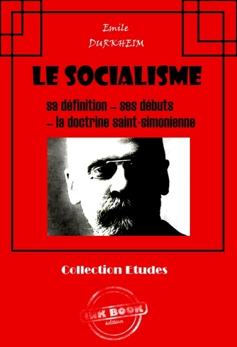 Le socialisme : sa définition - ses débuts - la doctrine Saint-Simonienne [édition intégrale revue et mise à jour]