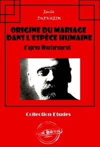 Emile Durkheim - Origine du mariage dans l'espèce humaine d'après Westermarck [édition intégrale revue et mise à jour].