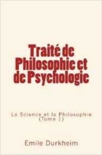 Emile Durkheim - Traité de Philosophie et de Psychologie - La Science et la Philosophie (Tome 1).