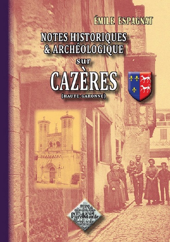 Emile Espagnat - Notes historiques et archéologiques sur Cazères (Haute-Garonne).