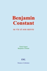 Emile Faguet et Benjamin Constant - Benjamin Constant - sa vie et son œuvre.