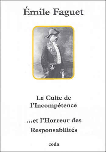 Emile Faguet - Le Culte de l'Incompétence... et l'Horreur des Responsabilités.