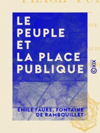 Emile Faure et Fontaine de Rambouillet - Le Peuple et la place publique - Historique du droit de réunion.