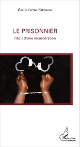 Emile Fotso Kiegaing - Le prisonnier - Récit d'une incarcération.