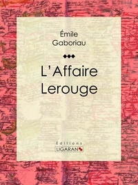 Emile Gaboriau et  Ligaran - L'Affaire Lerouge.