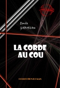 Emile Gaboriau - La corde au cou [édition intégrale revue et mise à jour].