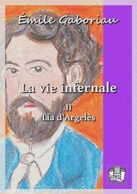 Emile Gaboriau - La vie infernale - Seconde partie : Lia d'Argelès.