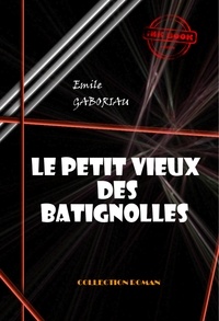 Emile Gaboriau - Le petit vieux des Batignolles [édition intégrale revue et mise à jour].