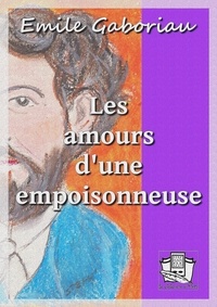 Emile Gaboriau - Les amours d'une empoisonneuse.