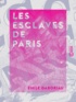 Emile Gaboriau - Les Esclaves de Paris.