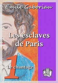 Emile Gaboriau - Les esclaves de Paris - Tome I - Le chantage.