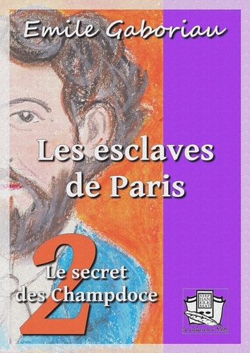 Les esclaves de Paris. Tome II - Le secret des Champdoce