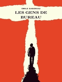 Emile Gaboriau - Les Gens de bureau.