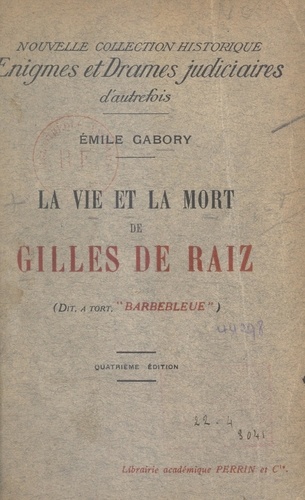 La vie et la mort de Gilles de Raiz. Dit à tort Barbebleue